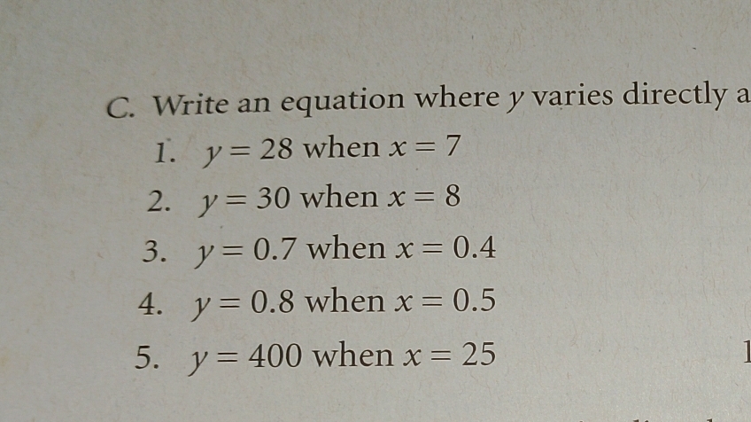 Write an equation where y varies directly a 
1. y=28 when x=7
2. y=30 when x=8
3. y=0.7 when x=0.4
4. y=0.8 when x=0.5
5. y=400 when x=25