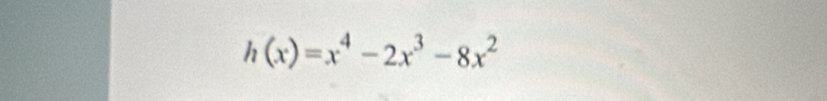 h(x)=x^4-2x^3-8x^2