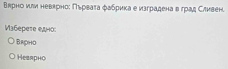 Вярно или невярно: Първата φабрика е изградена в град Сливен.
Изберете едно:
Вярно
Невярно