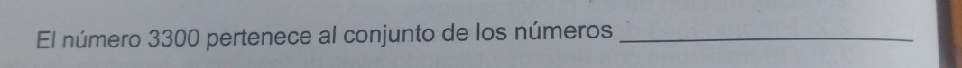El número 3300 pertenece al conjunto de los números_