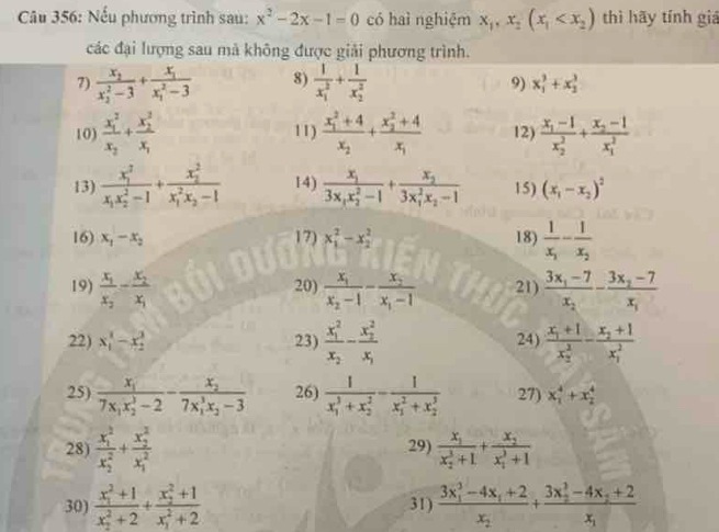 Nếu phương trình sau: x^2-2x-1=0 có haì nghiệm x_1,x_2(x_1 thì hãy tính giá
các đại lượng sau mã không được giải phương trình.
7) frac x_2(x_2)^2-3+frac x_1(x_1)^2-3 8) frac 1(x_1)^2+frac 1(x_2)^2
9) x_1^(3+x_2^3
10) frac (x_1)^2)x_2+frac (x_2)^2x_1 11) frac (x_1)^2+4x_2+frac (x_2)^2+4x_1 12) frac x_1-1(x_2)^2+frac x_2-1(x_1)^2
13) frac (x_1)^2x_1x_2^(2-1)+frac (x_2)^2(x_1)^2x_2-1 14) frac x_13x_1x_2^(2-1)+frac x_2(3x_1)^2x_2-1 15) (x_1-x_2)^2
16) x_1-x_2 17) x_1^(2-x_2^2 18) frac 1)x_1-frac 1x_2
19) frac x_1x_2-frac x_2x_1 20) frac x_1x_2-1-frac x_2x_1-1 21) frac 3x_1-7x_2-frac 3x_2-7x_1
22) x_1^(2-x_2^3 23) frac (x_1)^2)x_2-frac (x_2)^2x_1 24) frac x_1+1(x_2)^2-frac x_2+1(x_1)^2
25) frac x_17x_1x_2^(3-2)-frac x_2(7x_1)^3x_2-3 26) frac 1(x_1)^3+x_2^2-frac 1(x_1)^2+x_2^3 27) x_1^(4+x_2^4
28) frac (x_1)^2)(x_2)^2+frac (x_2)^2(x_1)^2 29) frac x_1(x_2)^3+1+frac x_2(x_1)^3+1
30) frac (x_1)^2+1(x_2)^2+2+frac (x_2)^2+1(x_1)^2+2 31) frac (3x_1)^3-4x_1+2x_2+frac (3x_2)^3-4x_2+2x_1