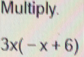 Multiply.
3x(-x+6)