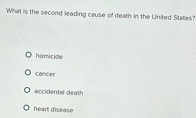 What is the second leading cause of death in the United States?
homicide
cancer
accidental death
heart disease