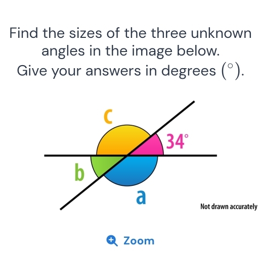 Find the sizes of the three unknown
angles in the image below.
Give your answers in degrees (^circ ).
accurately
a Zoom