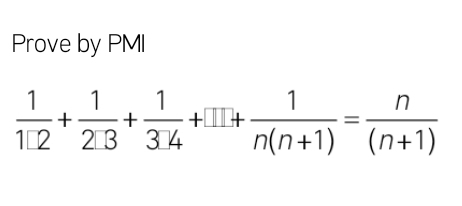 Prove by PMI
 1/1[2]2 + 1/3 +frac 134+ 1/n(n+1) = n/(n+1) 