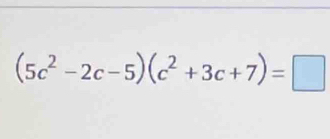 (5c^2-2c-5)(c^2+3c+7)=□