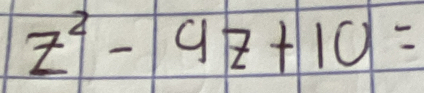 z^2-9z+10=