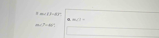 If m∠ 13=83°, 
a. m∠ 1=
m∠ 7=46°