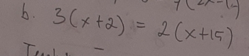 7(2x-14)
b. 3(x+2)=2(x+15)