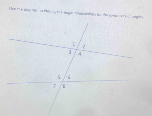 Use the diagram to identify the angle relationships for the given sets of angles.