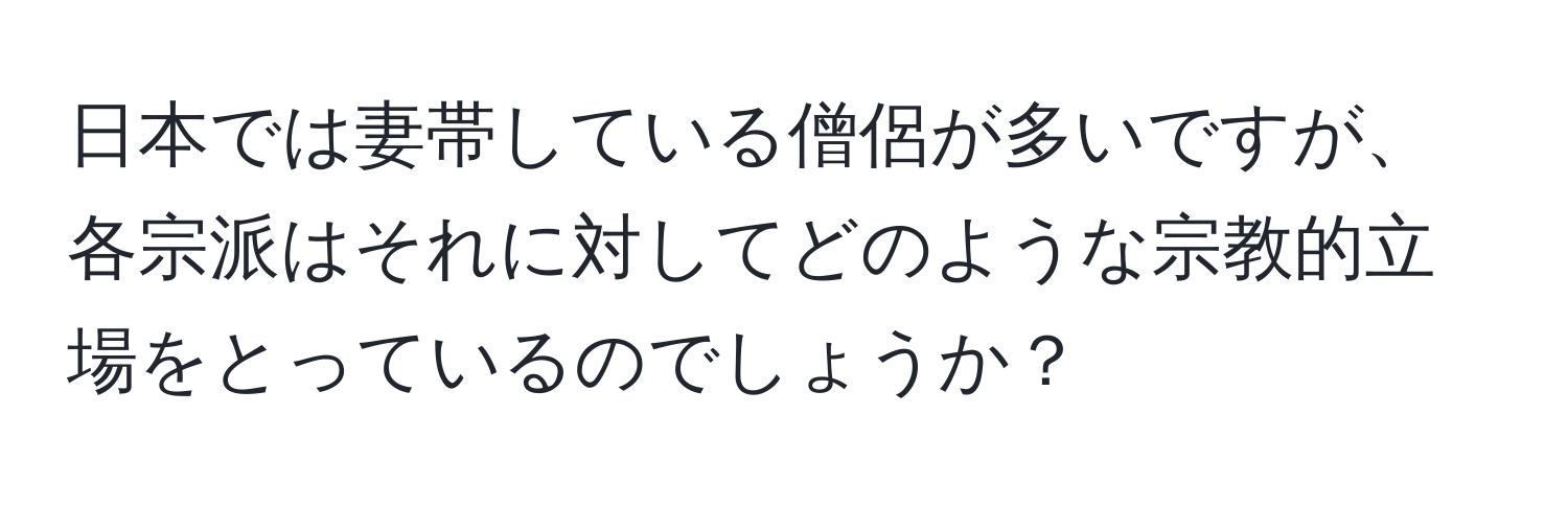 日本では妻帯している僧侶が多いですが、各宗派はそれに対してどのような宗教的立場をとっているのでしょうか？