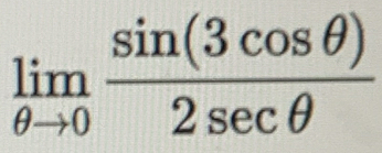 limlimits _θ to 0 sin (3cos θ )/2sec θ  