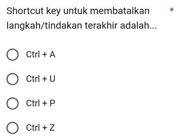 Shortcut key untuk membatalkan *
langkah/tindakan terakhir adalah...
Ctrl+A
Ctrl+U
Ctrl+P
Ctrl+Z