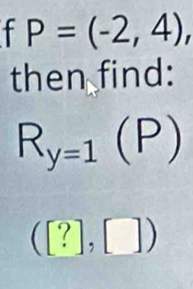 P=(-2,4)
then find:
R_y=1(P)
([?],□ )