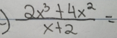  (2x^3+4x^2)/x+2 =