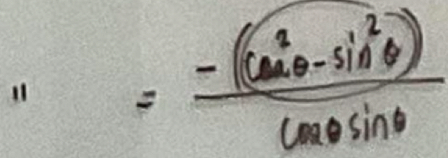 11
= (-((cos^2θ -sin^2θ ))/cos θ sin θ  