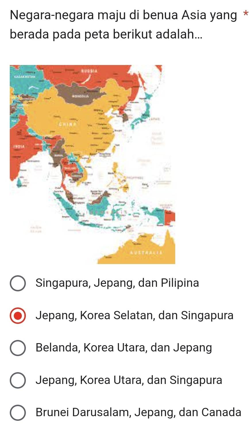 Negara-negara maju di benua Asia yang *
berada pada peta berikut adalah...
Singapura, Jepang, dan Pilipina
Jepang, Korea Selatan, dan Singapura
Belanda, Korea Utara, dan Jepang
Jepang, Korea Utara, dan Singapura
Brunei Darusalam, Jepang, dan Canada