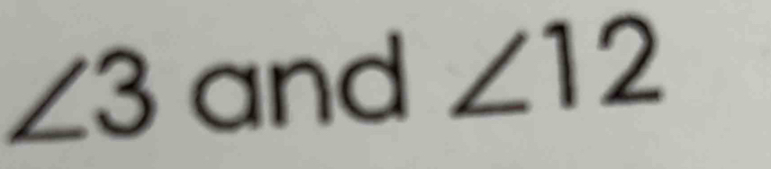 ∠ 3 and ∠ 12