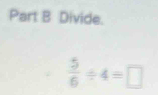 Divide.
 5/6 / 4=□