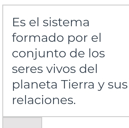 Es el sistema 
formado por el 
conjunto de los 
seres vivos del 
planeta Tierra y sus 
relaciones.