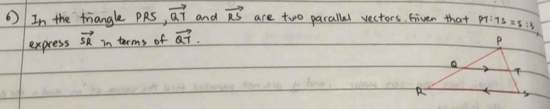 In the triangle PRS, vector QT and vector RS are two parallel vectors, fiver that PT:TS=5:3
express vector SR in terms of vector QT.