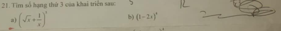 Tim số hạng thứ 3 của khai triển sau: 
a) (sqrt(x)+ 1/x )^5
b) (1-2x)^4