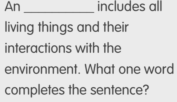 Solved: An _includes all living things and their interactions with the ...