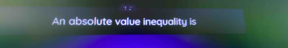 An absolute value inequality is