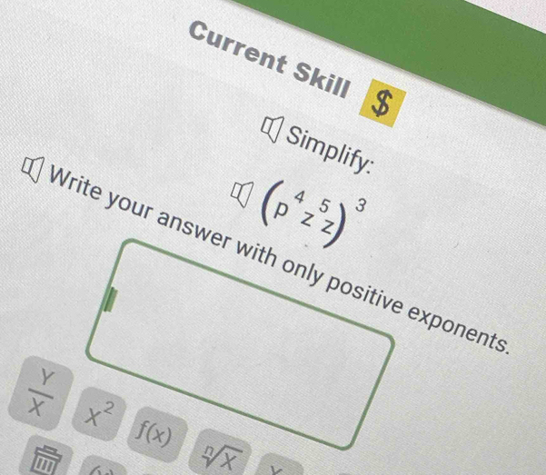 Current Skill $
≌ Simplify:
(p^4z^5z)^3
 Y/X 