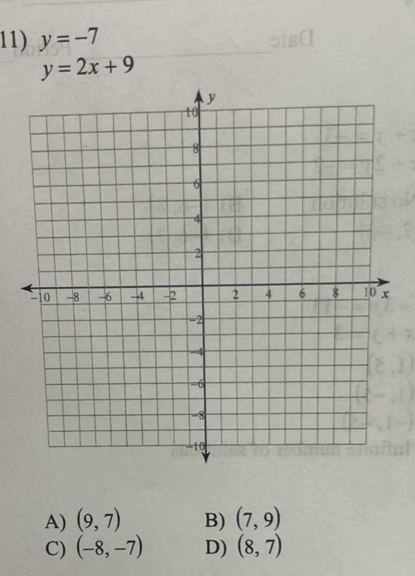 y=-7
y=2x+9
A) (9,7) B) (7,9)
C) (-8,-7) D) (8,7)