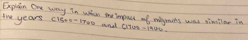 Explain One way in which the impact ot migrants was similar in 
the years (15o0-1700 and C1700-1900.