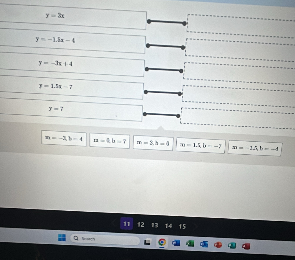 y=3x □°
y=-1.5x-4 □°
y=-3x+4 □
y=1.5x-7 □
y=7^(□) □
m=-3, b=4 m=0, b=7 m=3, b=0 m=1.5, b=-7 m=-1.5, b=-4
11 12 13 14 15 
Search w