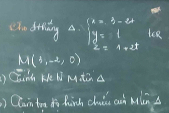 teR 
elo dittining Delta .beginarrayl x=3-24 y=1endarray. z=1+2t
M(3,-2,0)
CEinh Ke W Mdc A 
) Clain foo do hinh chii aun Mln A