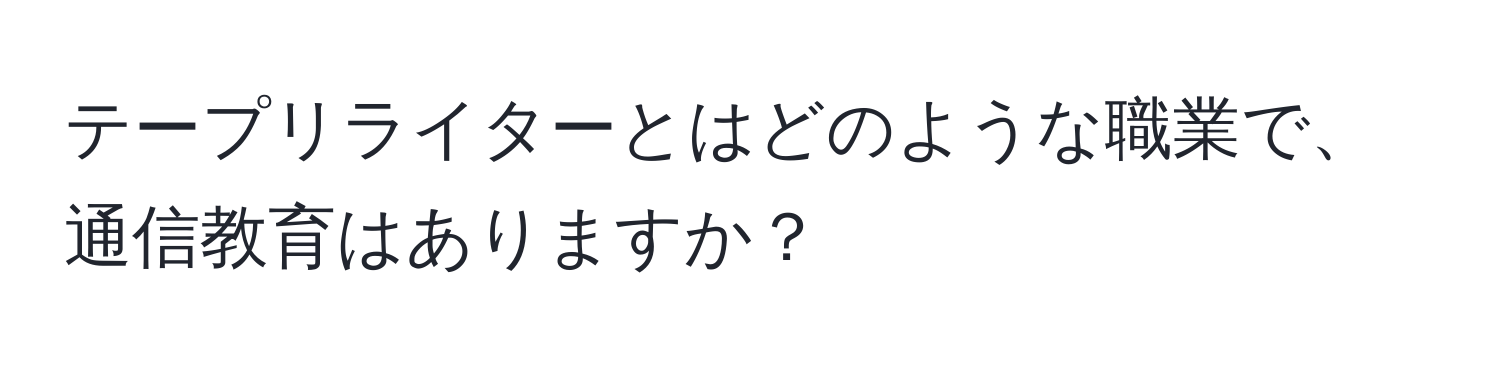 テープリライターとはどのような職業で、通信教育はありますか？