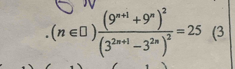 (n∈ □ )frac (9^(n+1)+9^n)^2(3^(2n+1)-3^(2n))^2=25 (3