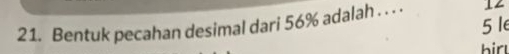 Bentuk pecahan desimal dari 56% adalah . . . . 12
51e
bir