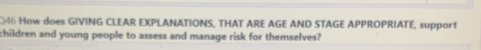 How does GIVING CLEAR EXPLANATIONS, THAT ARE AGE AND STAGE APPROPRIATE, support 
children and young people to assess and manage risk for themselves?