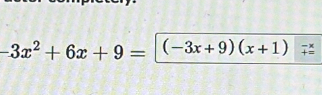 -3x^2+6x+9= 1 (-3x+9)(x+1)