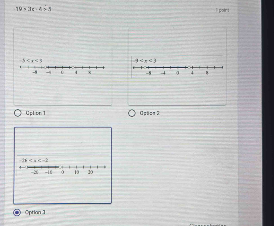 -19>3x-4>5 1 point
-5
9
-8 -4 0 4 8 -8 -4 0 4 8
Option 1 Option 2
-26
-20 -10 0 10 20
Option 3