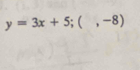 y=3x+5; (,-8)