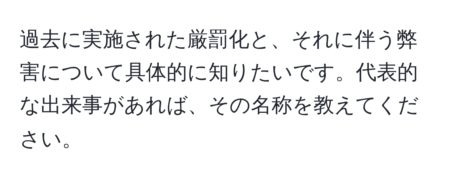 過去に実施された厳罰化と、それに伴う弊害について具体的に知りたいです。代表的な出来事があれば、その名称を教えてください。