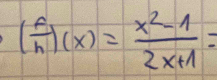 ( f/h )(x)= (x^2-1)/2x+1 =