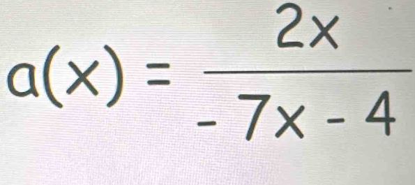 a(x)= 2x/-7x-4 