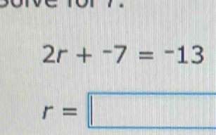 2r+^-7=^-13
r=□