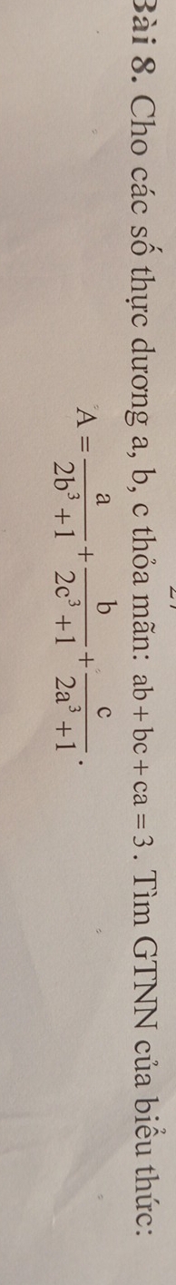 Cho các số thực dương a, b, c thỏa mãn: ab+bc+ca=3. Tìm GTNN của biểu thức:
A= a/2b^3+1 + b/2c^3+1 + c/2a^3+1 .