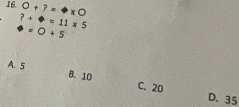 O+?= * O
?+?=11* 5
· =0+5
A. 5
B. 10
C. 20
D. 35