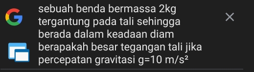 sebuah benda bermassa 2kg 
tergantung pada tali sehingga 
berada dalam keadaan diam 
berapakah besar tegangan tali jika 
percepatan gravitasi g=10m/s^2