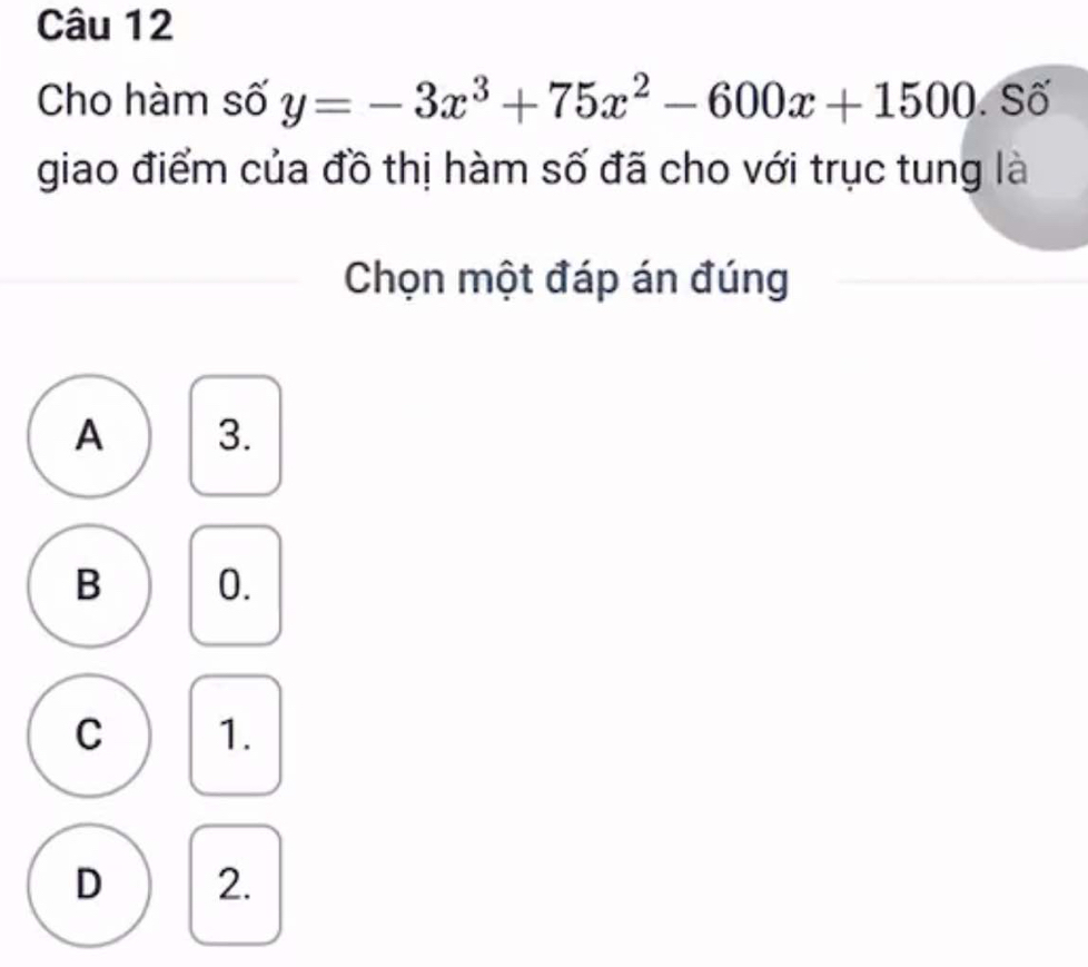 Cho hàm số y=-3x^3+75x^2-600x+1500. Số
giao điểm của đồ thị hàm số đã cho với trục tung là
Chọn một đáp án đúng
A 3.
B 0.
C 1.
D 2.