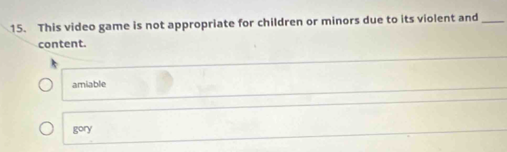 This video game is not appropriate for children or minors due to its violent and_
content.
amiable
gory