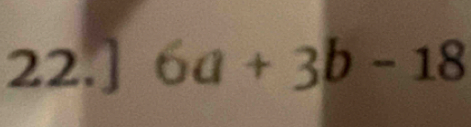 22.] 6a+3b-18